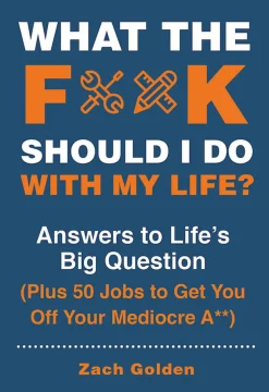 What the F*@# should I do with my Life